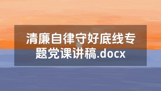 清廉自律守好底线专题党课讲稿.docx