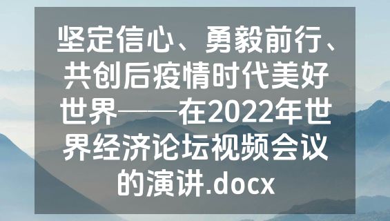 坚定信心、勇毅前行、共创后疫情时代美好世界──在2022年世界经济论坛视频会议的演讲.docx
