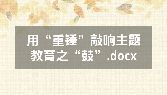 用“重锤”敲响主题教育之“鼓”.docx