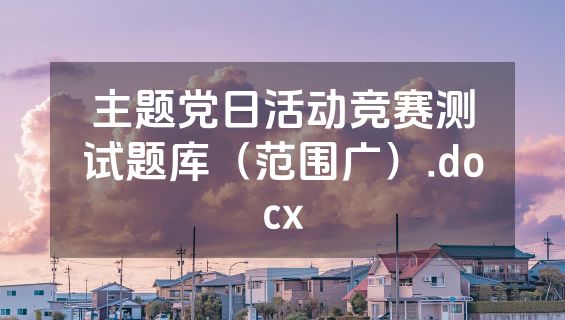 主题党日活动竞赛测试题库（范围广）.docx
