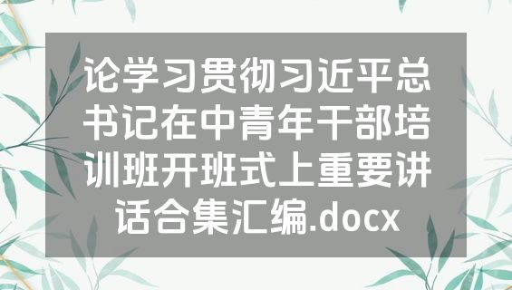 论学习贯彻习近平总书记在中青年干部培训班开班式上重要讲话合集汇编.docx