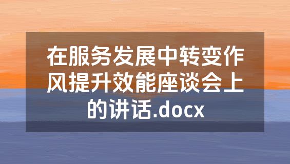 在服务发展中转变作风提升效能座谈会上的讲话.docx