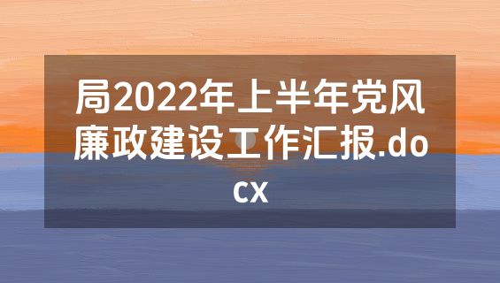 局2022年上半年党风廉政建设工作汇报.docx