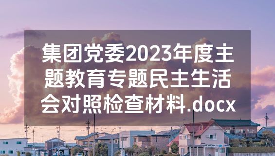 集团党委2023年度主题教育专题民主生活会对照检查材料.docx
