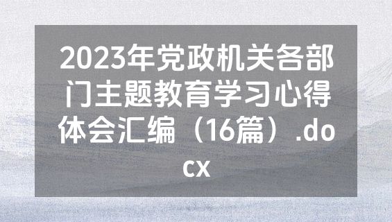 2023年党政机关各部门主题教育学习心得体会汇编（16篇）.docx