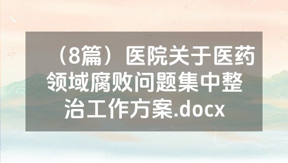 （8篇）医院关于医药领域腐败问题集中整治工作方案.docx