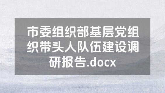 市委组织部基层党组织带头人队伍建设调研报告.docx