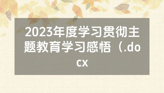 2023年度学习贯彻主题教育学习感悟（.docx