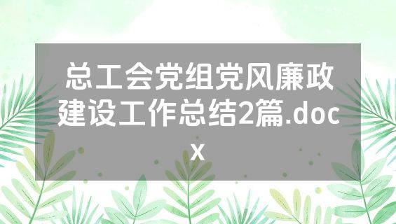 总工会党组党风廉政建设工作总结2篇.docx