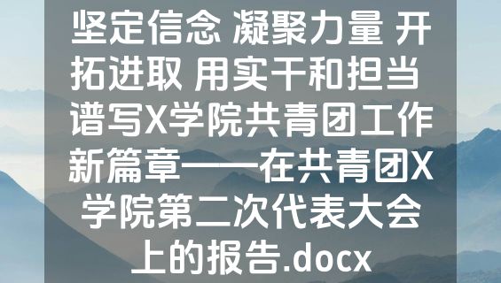 坚定信念 凝聚力量 开拓进取 用实干和担当 谱写X学院共青团工作新篇章——在共青团X学院第二次代表大会上的报告.docx
