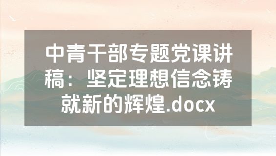 中青干部专题党课讲稿：坚定理想信念铸就新的辉煌.docx