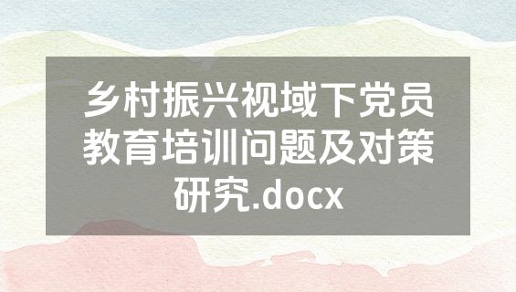 乡村振兴视域下党员教育培训问题及对策研究.docx