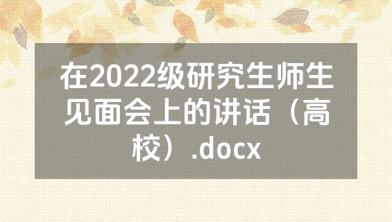 在2022级研究生师生见面会上的讲话（高校）.docx