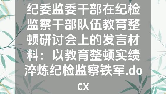 纪委监委干部在纪检监察干部队伍教育整顿研讨会上的发言材料：以教育整顿实绩淬炼纪检监察铁军.docx