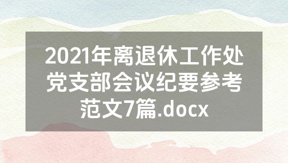 2021年离退休工作处党支部会议纪要参考范文7篇.docx