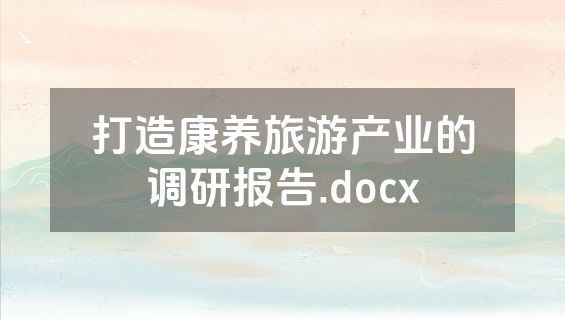 打造康养旅游产业的调研报告.docx