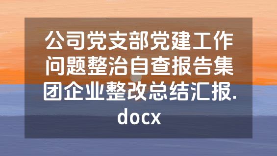 公司党支部党建工作问题整治自查报告集团企业整改总结汇报.docx