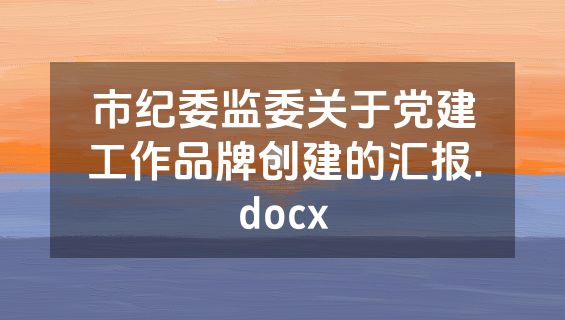 市纪委监委关于党建工作品牌创建的汇报.docx