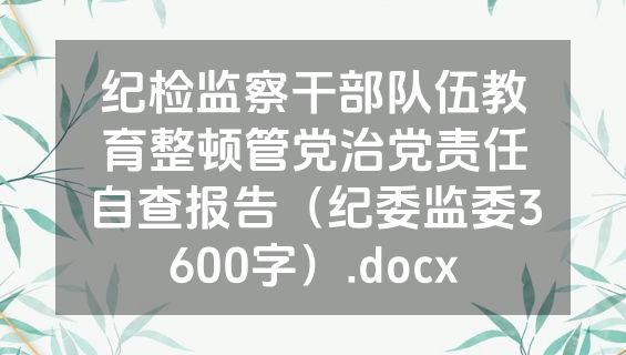 纪检监察干部队伍教育整顿管党治党责任自查报告（纪委监委3600字）.docx