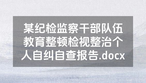 某纪检监察干部队伍教育整顿检视整治个人自纠自查报告.docx