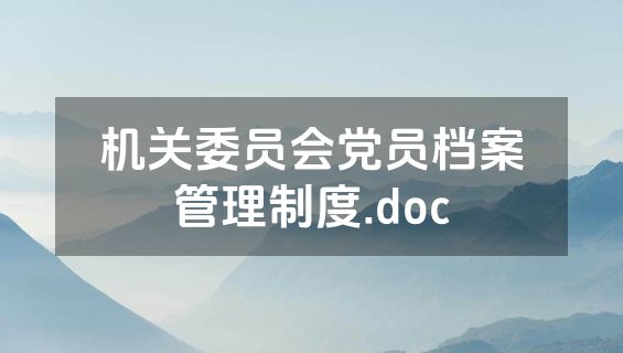 机关委员会党员档案管理制度.doc