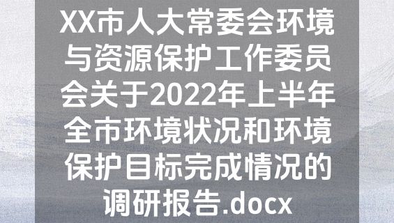 XX市人大常委会环境与资源保护工作委员会关于2022年上半年全市环境状况和环境保护目标完成情况的调研报告.docx
