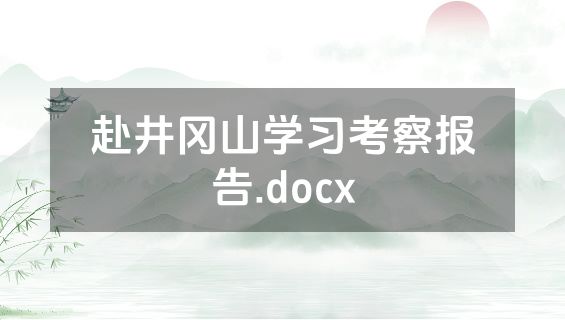 赴井冈山学习考察报告.docx