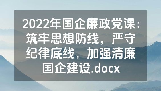 2022年国企廉政党课：筑牢思想防线，严守纪律底线，加强清廉国企建设.docx