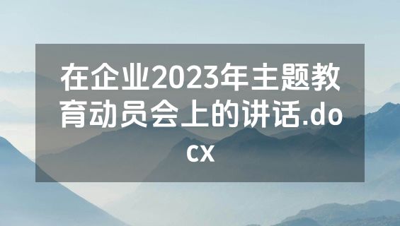 在企业2023年主题教育动员会上的讲话.docx
