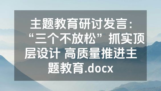 主题教育研讨发言：“三个不放松”抓实顶层设计 高质量推进主题教育.docx
