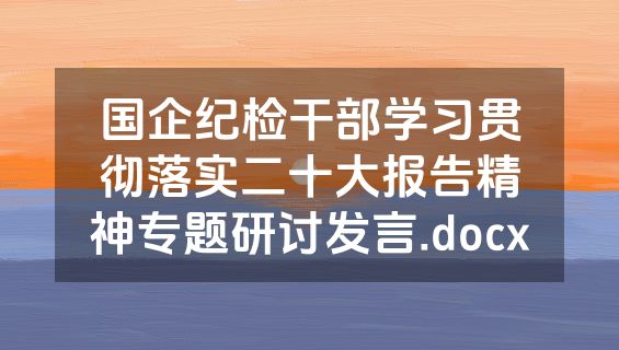 国企纪检干部学习贯彻落实二十大报告精神专题研讨发言.docx