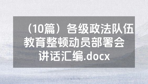 （10篇）各级政法队伍教育整顿动员部署会讲话汇编.docx