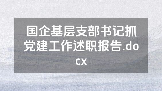 国企基层支部书记抓党建工作述职报告.docx