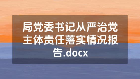 局党委书记从严治党主体责任落实情况报告.docx