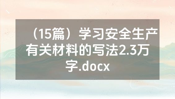 （15篇）学习安全生产有关材料的写法2.3万字.docx