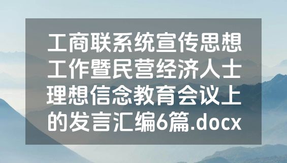 工商联系统宣传思想工作暨民营经济人士理想信念教育会议上的发言汇编6篇.docx