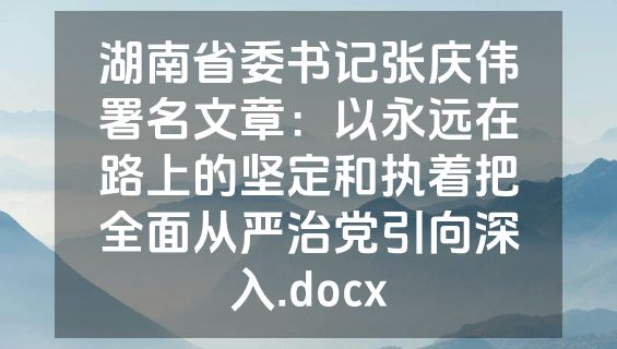 湖南省委书记张庆伟署名文章：以永远在路上的坚定和执着把全面从严治党引向深入.docx