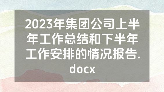 2023年集团公司上半年工作总结和下半年工作安排的情况报告.docx