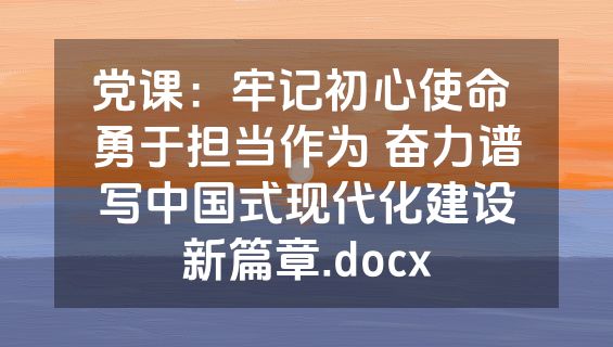 党课：牢记初心使命 勇于担当作为 奋力谱写中国式现代化建设新篇章.docx