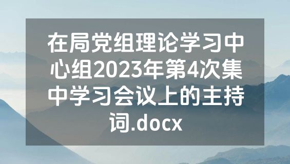 在局党组理论学习中心组2023年第4次集中学习会议上的主持词.docx
