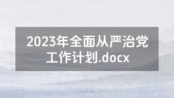 2023年全面从严治党工作计划.docx