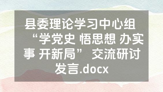 县委理论学习中心组 “学党史 悟思想 办实事 开新局” 交流研讨发言.docx