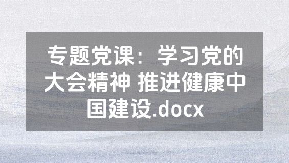 专题党课：学习党的大会精神 推进健康中国建设.docx