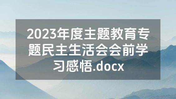 2023年度主题教育专题民主生活会会前学习感悟.docx