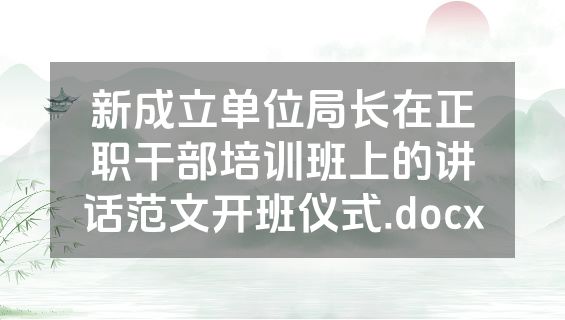 新成立单位局长在正职干部培训班上的讲话范文开班仪式.docx