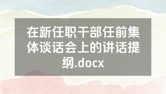 在新任职干部任前集体谈话会上的讲话提纲.docx