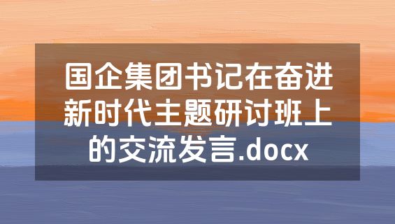 国企集团书记在奋进新时代主题研讨班上的交流发言.docx