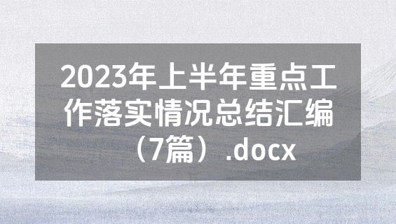 2023年上半年重点工作落实情况总结汇编（7篇）.docx
