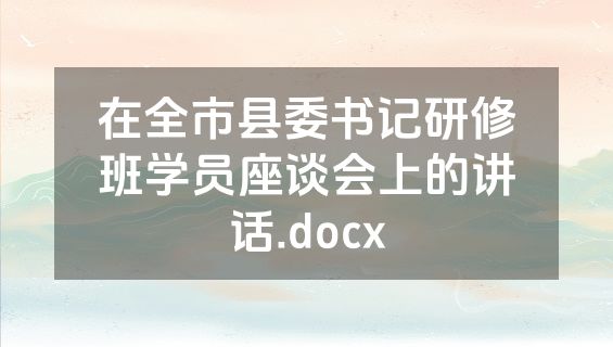在全市县委书记研修班学员座谈会上的讲话.docx