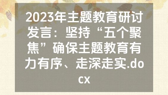 2023年主题教育研讨发言：坚持“五个聚焦”确保主题教育有力有序、走深走实.docx